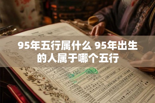 95年五行属什么 95年出生的人属于哪个五行