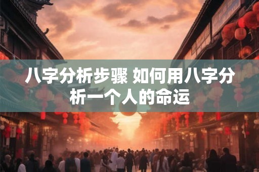 八字分析步骤 如何用八字分析一个人的命运