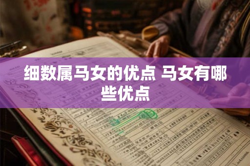 细数属马女的优点 马女有哪些优点 细数属马女的优点 马女有哪些优点