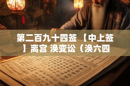 第二百九十四签 【中上签】离宫 涣变讼（涣六四