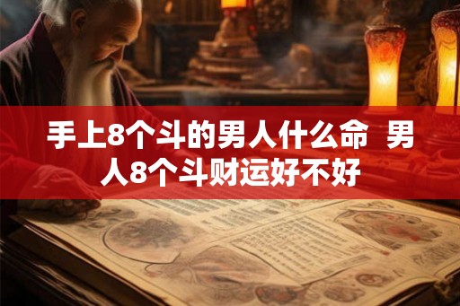 手上8个斗的男人什么命  男人8个斗财运好不好