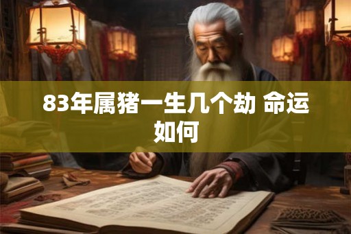 83年属猪一生几个劫 命运如何