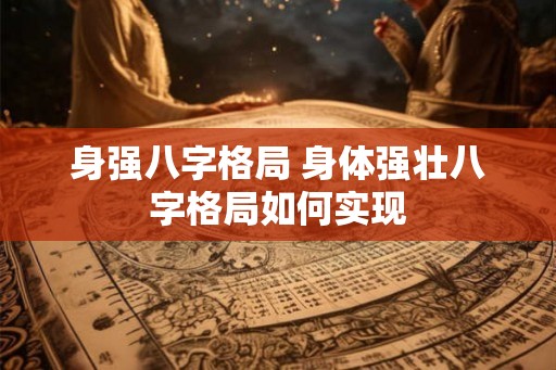 身强八字格局 身体强壮八字格局如何实现