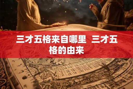 三才五格来自哪里  三才五格的由来