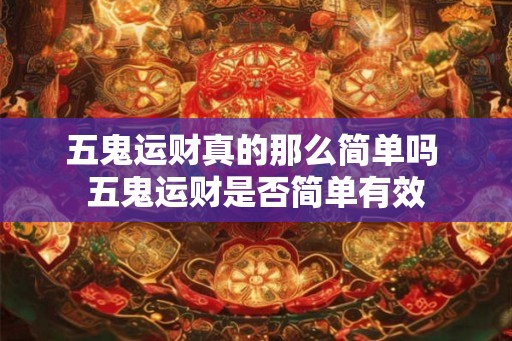 五鬼运财真的那么简单吗 五鬼运财是否简单有效
