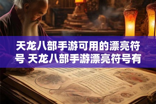 天龙八部手游可用的漂亮符号 天龙八部手游漂亮符号有哪些