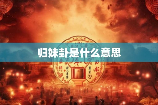 归妹卦是什么意思