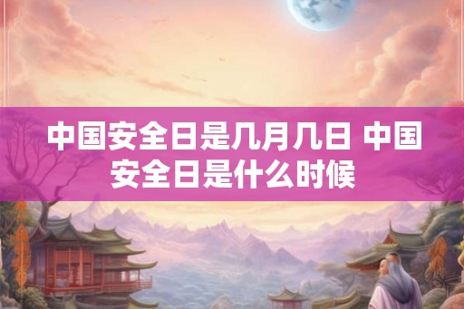 中国安全日是几月几日 中国安全日是什么时候 中国安全日是几月几日 中国安全日是什么时候
