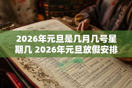 2026年元旦是几月几号星期几 2026年元旦放假安排