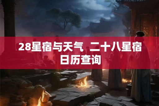 28星宿与天气  二十八星宿日历查询