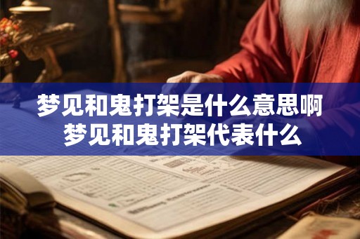 梦见和鬼打架是什么意思啊 梦见和鬼打架代表什么