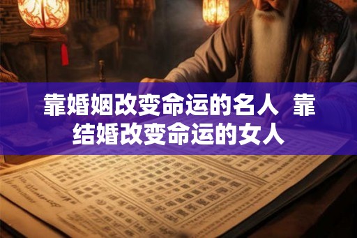 靠婚姻改变命运的名人  靠结婚改变命运的女人