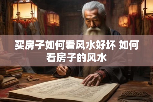 买房子如何看风水好坏 如何看房子的风水