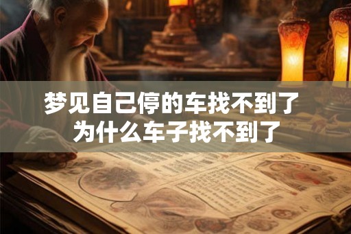 梦见自己停的车找不到了 为什么车子找不到了