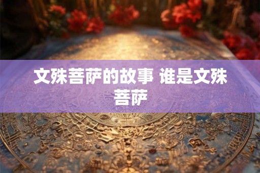 文殊菩萨的故事 谁是文殊菩萨