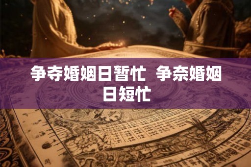 争夺婚姻日暂忙 争奈婚姻日短忙 争夺婚姻日暂忙 争奈婚姻日短忙