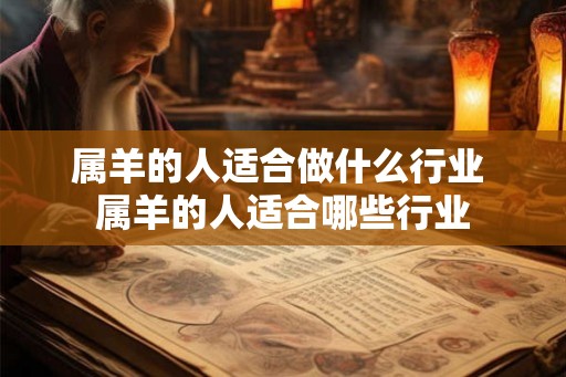属羊的人适合做什么行业 属羊的人适合哪些行业
