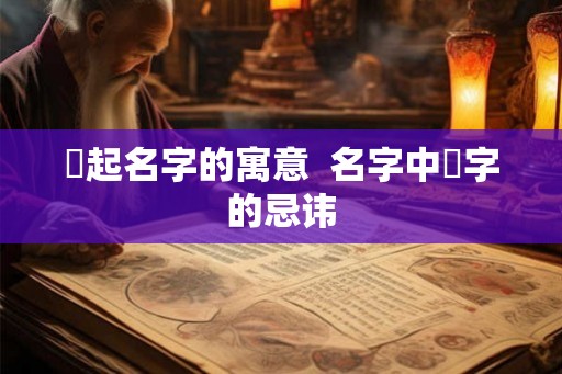 堃起名字的寓意 名字中堃字的忌讳 堃起名字的寓意 名字中堃字的忌讳
