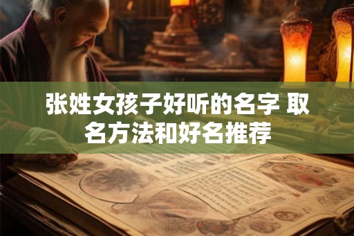 张姓女孩子好听的名字 取名方法和好名推荐