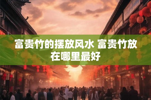 富贵竹的摆放风水 富贵竹放在哪里最好