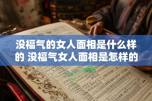 没福气的女人面相是什么样的 没福气女人面相是怎样的