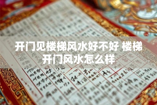 开门见楼梯风水好不好 楼梯开门风水怎么样