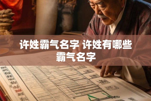 许姓霸气名字 许姓有哪些霸气名字
