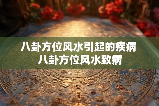八卦方位风水引起的疾病 八卦方位风水致病