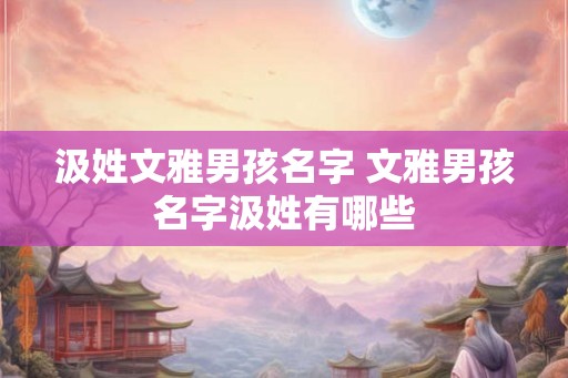 汲姓文雅男孩名字 文雅男孩名字汲姓有哪些