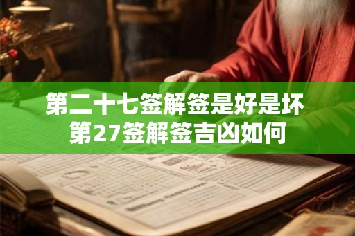 第二十七签解签是好是坏 第27签解签吉凶如何