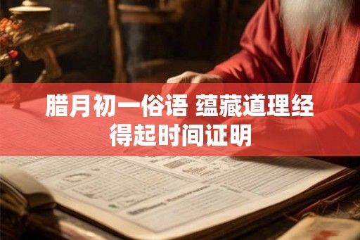 腊月初一俗语 蕴藏道理经得起时间证明