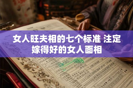 女人旺夫相的七个标准 注定嫁得好的女人面相