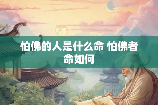 怕佛的人是什么命 怕佛者命如何 怕佛的人是什么命 怕佛者命如何