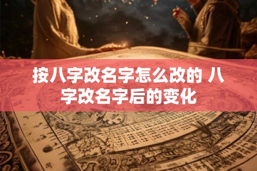 按八字改名字怎么改的 八字改名字后的变化
