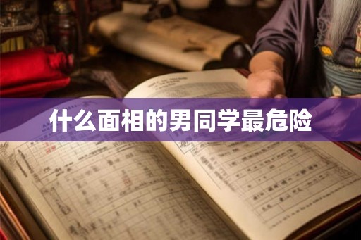 什么面相的男同学最危险