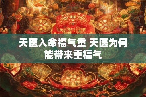 天医入命福气重 天医为何能带来重福气