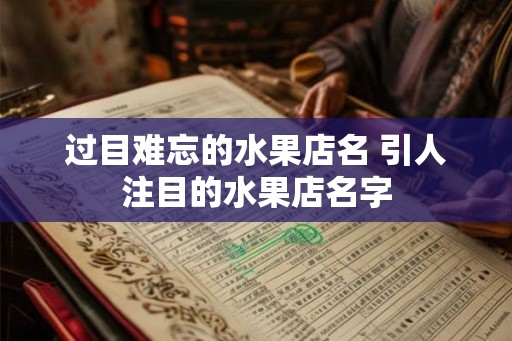 过目难忘的水果店名 引人注目的水果店名字