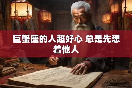 巨蟹座的人超好心 总是先想着他人