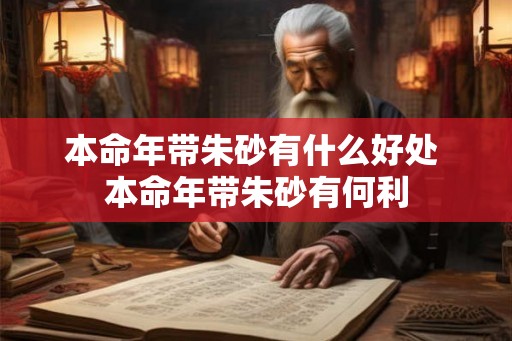 本命年带朱砂有什么好处 本命年带朱砂有何利