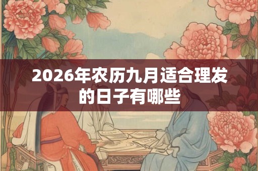 2026年农历九月适合理发的日子有哪些