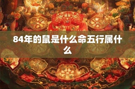 84年的鼠是什么命五行属什么
