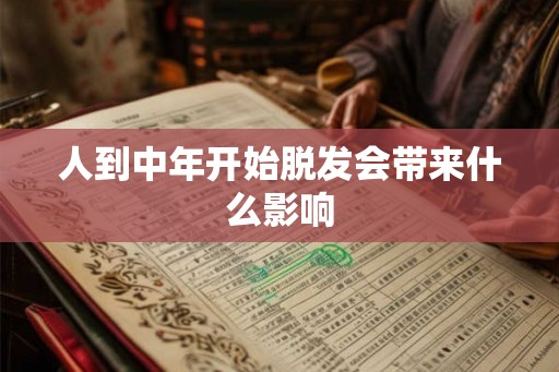 人到中年开始脱发会带来什么影响