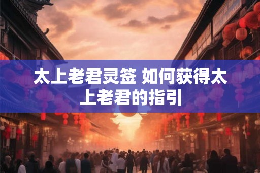 太上老君灵签 如何获得太上老君的指引