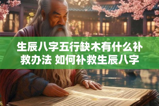 生辰八字五行缺木有什么补救办法 如何补救生辰八字五行缺木问题