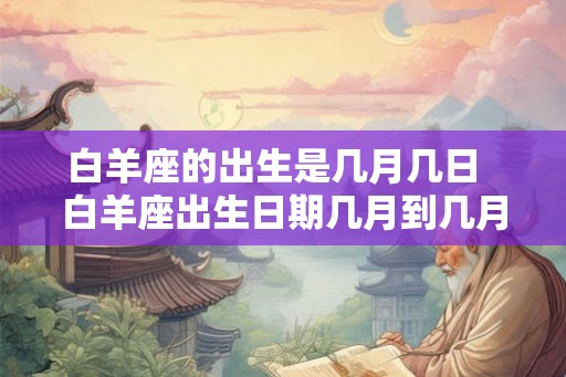 白羊座的出生是几月几日  白羊座出生日期几月到几月
