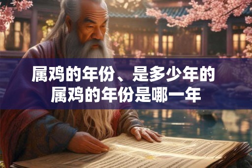 属鸡的年份、是多少年的 属鸡的年份是哪一年