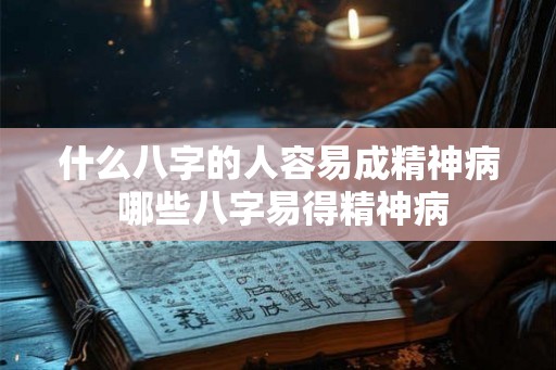 什么八字的人容易成精神病 哪些八字易得精神病