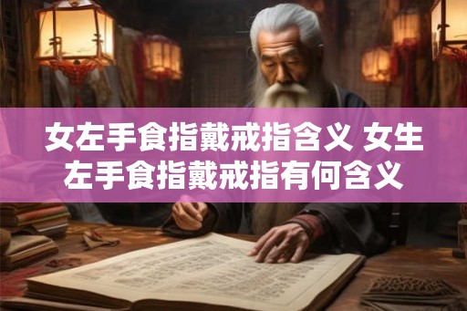 女左手食指戴戒指含义 女生左手食指戴戒指有何含义