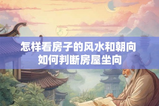 怎样看房子的风水和朝向 如何判断房屋坐向
