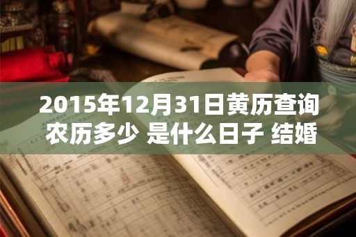 2015年12月31日黄历查询 农历多少 是什么日子 结婚吉时